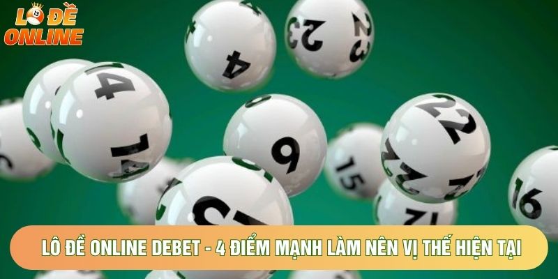 Lô Đề Online Debet - 4 Điểm Mạnh Làm Nên Vị Thế Hiện Tại