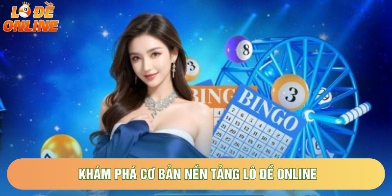 Khám phá cơ bản nền tảng Lô Đề Online