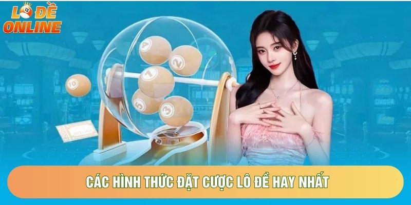 Các hình thức đặt cược lô đề hay nhất