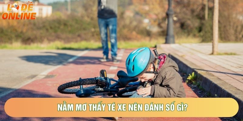 Nằm mơ thấy té xe nên đánh số gì?