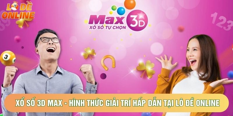 Xổ Số 3D Max - Hình Thức Giải Trí Hấp Dẫn Tại Lô Đề Online
