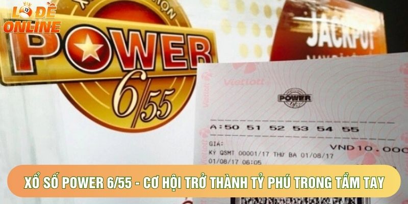 Xổ Số Power 6/55 - Cơ Hội Trở Thành Tỷ Phú Trong Tầm Tay